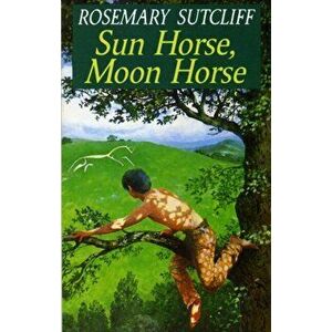 Sun Horse, Moon Horse, Paperback - Rosemary Sutcliff imagine