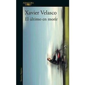 El Último En Morir / The Last to Die, Paperback - Xavier Velasco imagine
