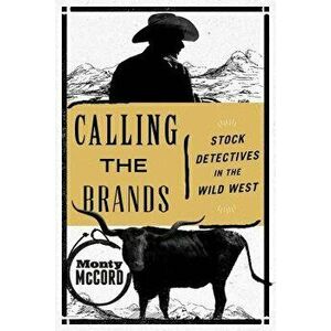 Calling the Brands: Stock Detectives in the Wild West, Paperback - Monty McCord imagine