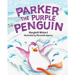 Parker the Purple Penguin, Hardcover - Marybeth Wishart imagine