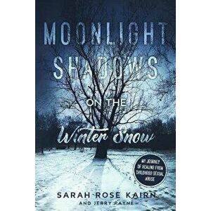 Moonlight Shadows on the Winter Snow: My Journey of Healing from Childhood Sexual Abuse, Paperback - Sarah Rose Kairn imagine