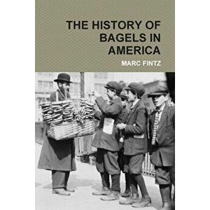 The History of Bagels in America, Paperback - Marc Fintz imagine