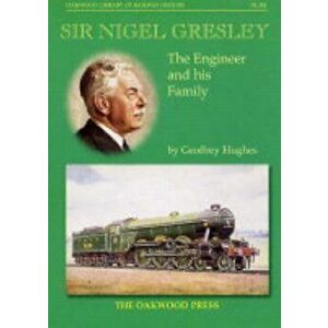 Sir Nigel Gresley. The Engineer and His Family, Paperback - Geoffrey Hughes imagine