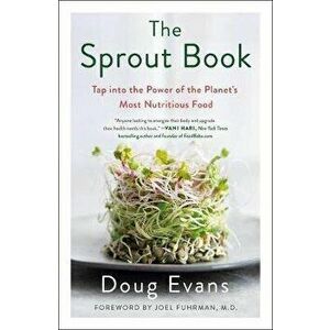 The Sprout Book: Tap Into the Power of the Planet's Most Nutritious Food, Paperback - Doug Evans imagine
