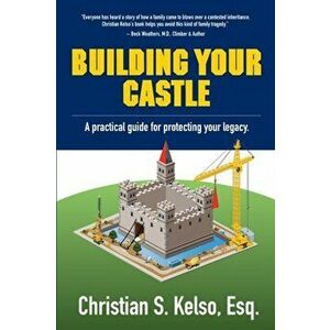 Building Your Castle: A practical guide for protecting your legacy., Paperback - Christian S. Kelso imagine
