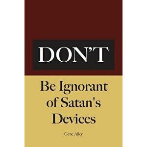 Don't Be Ignorant of Satan's Devices, Paperback - Gene Alley imagine