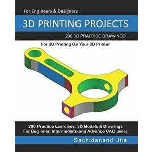 3D Printing Projects: 200 3D Practice Drawings For 3D Printing On Your 3D Printer, Paperback - Sachidanand Jha imagine