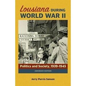 Louisiana During World War II: Politics and Society, 1939-1945, Paperback - Jerry Purvis Sanson imagine
