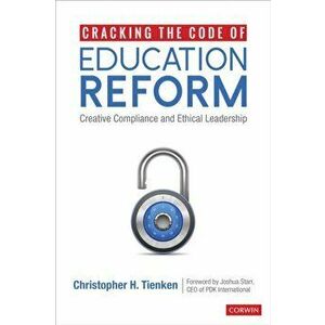 Cracking the Code of Education Reform: Creative Compliance and Ethical Leadership, Paperback - Christopher H. Tienken imagine