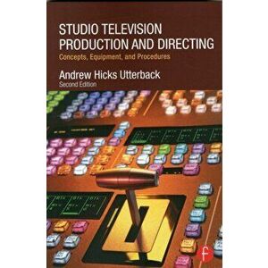 Studio Television Production and Directing. Concepts, Equipment, and Procedures, Paperback - Andrew Utterback imagine