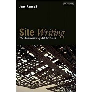 Site-Writing: The Architecture of Art Criticism, Paperback - Jane Rendell imagine