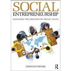 Social Entrepreneurship. Managing the Creation of Social Value, Paperback - Constant D. Beugre imagine