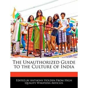 The Unauthorized Guide to the Culture of India, Paperback - Anthony Holden imagine