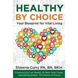 Healthy by Choice: Your Blueprint for Vital Living, Paperback - Shawna Curry imagine