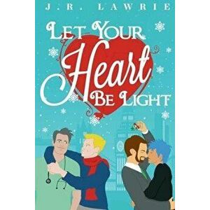 Let Your Heart Be Light: A M/M Holiday Romance Anthology, Paperback - J. R. Lawrie imagine
