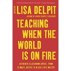 Teaching When the World Is on Fire: Authentic Classroom Advice, from Climate Justice to Black Lives Matter, Paperback - Lisa Delpit imagine
