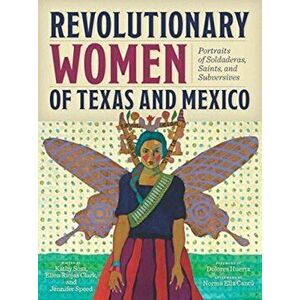 Revolutionary Women of Texas and Mexico: Portraits of Soldaderas, Saints, and Subversives, Paperback - Kathy Sosa imagine
