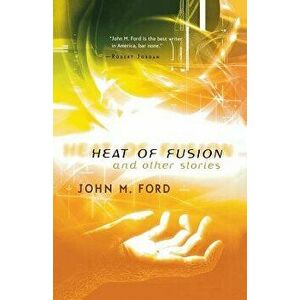 Heat of Fusion and Other Stories, Paperback - John M. Ford imagine