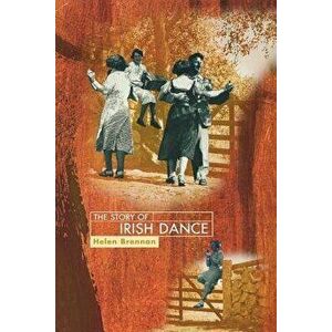 The Story of Irish Dance, Paperback - Helen Brennan imagine