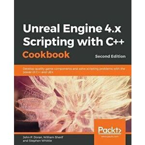 Unreal Engine 4.x Scripting with C++ Cookbook - Second edition, Paperback - John P. Doran imagine