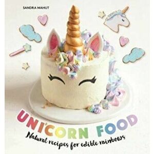 Unicorn Food. Natural recipes for edible rainbows, Hardback - Sandra Mahut imagine