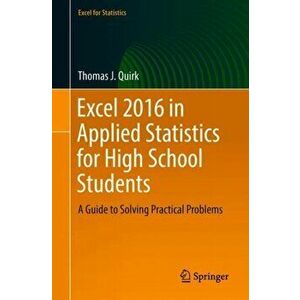 Excel 2016 in Applied Statistics for High School Students. A Guide to Solving Practical Problems, Paperback - Thomas J. Quirk imagine