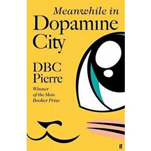 Meanwhile in Dopamine City, Hardback - DBC Pierre imagine
