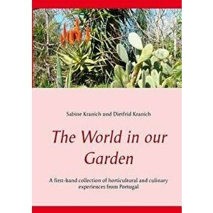 The World in our Garden: A first-hand collection of horticultural and culinary experiences from Portugal, Paperback - Sabine Kranich imagine