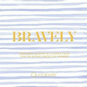 Bravely: Inspiring Quotes & Stories from Trailblazing American Women, Hardcover - *** imagine