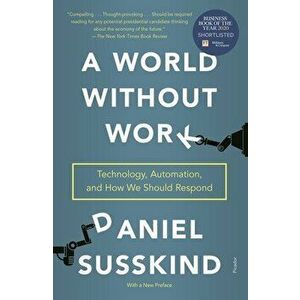 A World Without Work: Technology, Automation, and How We Should Respond, Paperback - Daniel Susskind imagine
