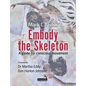 Embody the Skeleton. A guide for conscious movement, Paperback - Mark Taylor imagine