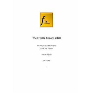 The Freckle Report 2020: An analysis of public libraries in the US, UK and Australia, Paperback - Tim Coates imagine