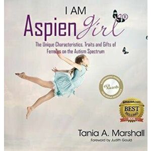 I Am Aspiengirl: The Unique Characteristics, Traits and Gifts of Females on the Autism Spectrum, Hardcover - Tania Marshall imagine