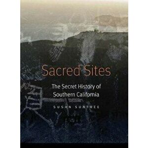 Sacred Sites: The Secret History of Southern California, Paperback - Susan Suntree imagine