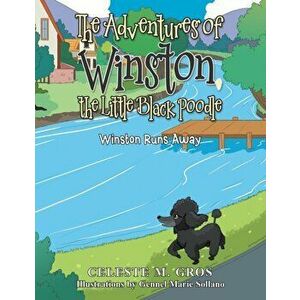 The Adventures of Winston, the Little Black Poodle: Winston Runs Away, Paperback - Celeste M. Gros imagine