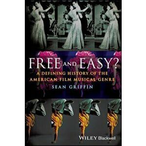 Free and Easy?. A Defining History of the American Film Musical Genre, Paperback - Sean Griffin imagine