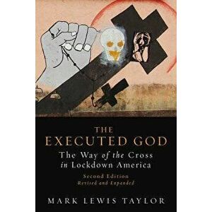 Executed God: The Way of the Cross in Lockdown America, Paperback - Mark Lewis Taylor imagine