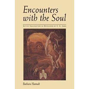 Encounters with the Soul: Active Imagination as Developed by C.G. Jung, Paperback - Barbara Hannah imagine