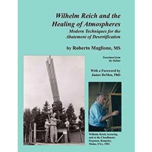 Wilhelm Reich and the Healing of Atmospheres: Modern Techniques for the Abatement of Desertification, Paperback - Roberto Maglione imagine