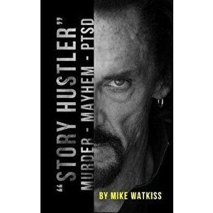"Story Hustler": Murder-Mayhem-PTSD, Paperback - Mike Watkiss imagine