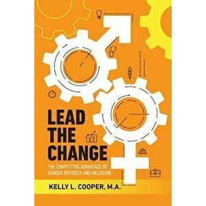 Lead the Change - The Competitive Advantage of Gender Diversity and Inclusion: The Competitive Advantage of Gender Diversity & Inclusion - Kelly L. Co imagine