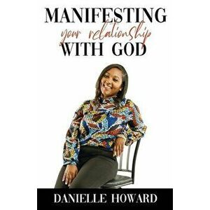 Manifesting Your Relationship with God, Paperback - Danielle Howard imagine