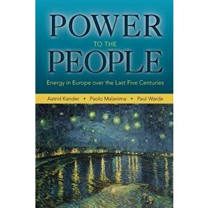 Power to the People. Energy in Europe over the Last Five Centuries, Paperback - Paul Warde imagine