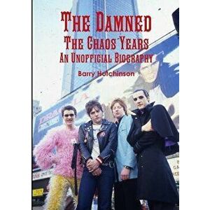 The Damned - The Chaos Years: An Unofficial Biography, Paperback - Barry Hutchinson imagine