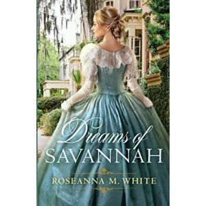 Dreams of Savannah, Paperback - Roseanna M. White imagine