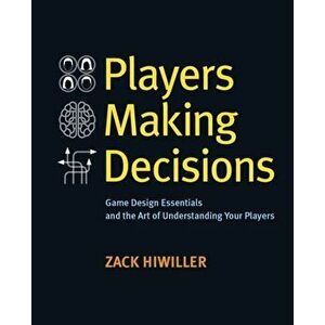 Players Making Decisions. Game Design Essentials and the Art of Understanding Your Players, Paperback - Zack Hiwiller imagine