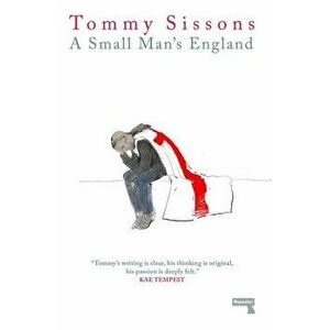 A Small Man's England, Paperback - Tommy Sissons imagine