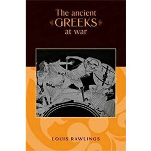 The Ancient Greeks at War, Hardback - Louis Rawlings imagine