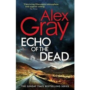 Echo of the Dead. The gripping 19th installment of the Sunday Times bestselling DSI Lorimer series, Hardback - Alex Gray imagine