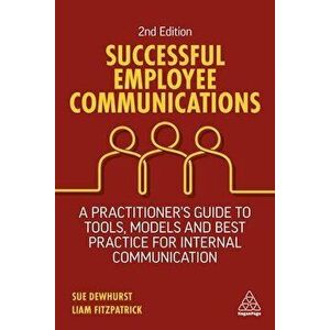 Successful Employee Communications. A Practitioner's Guide to Tools, Models and Best Practice for Internal Communication, 2 Revised edition, Paperback imagine